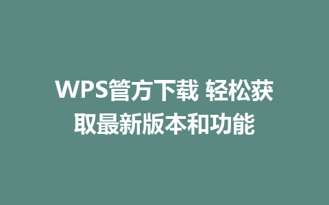 WPS管方下载 轻松获取最新版本和功能