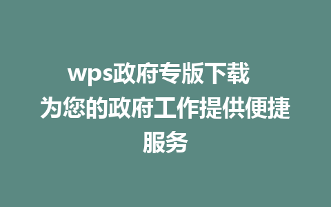 wps政府专版下载  为您的政府工作提供便捷服务