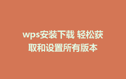 wps安装下载 轻松获取和设置所有版本