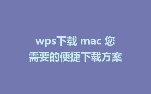 wps下载 mac 您需要的便捷下载方案