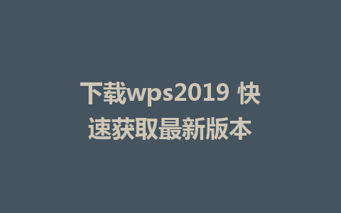 下载wps2019 快速获取最新版本