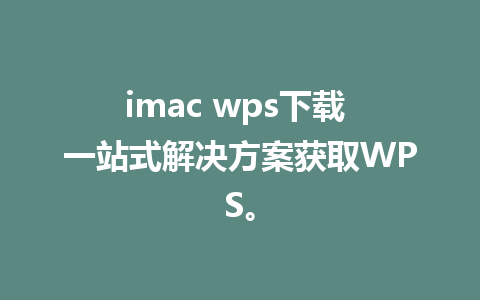 imac wps下载 一站式解决方案获取WPS。