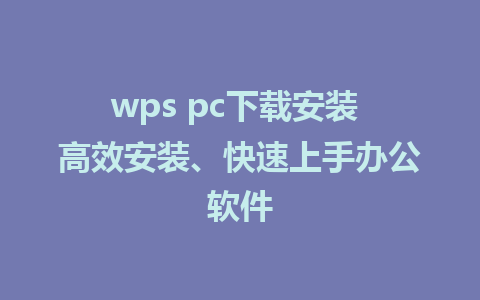 wps pc下载安装 高效安装、快速上手办公软件