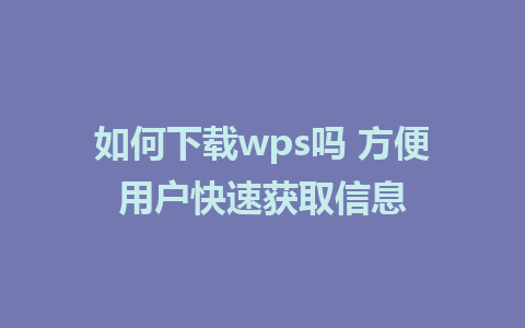 如何下载wps吗 方便用户快速获取信息