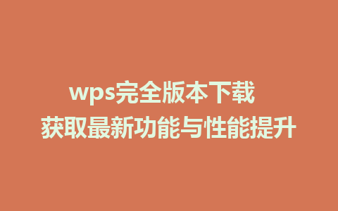 wps完全版本下载  获取最新功能与性能提升