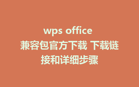 wps office 兼容包官方下载 下载链接和详细步骤