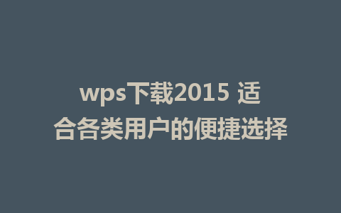 wps下载2015 适合各类用户的便捷选择