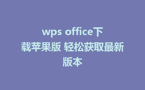 wps office下载苹果版 轻松获取最新版本