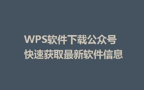 WPS软件下载公众号  快速获取最新软件信息