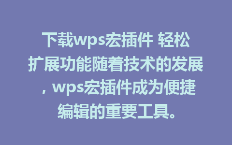 下载wps宏插件 轻松扩展功能随着技术的发展，wps宏插件成为便捷编辑的重要工具。