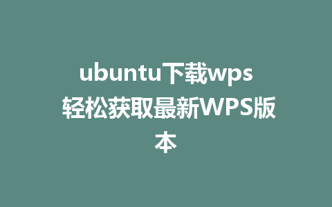  ubuntu下载wps 轻松获取最新WPS版本