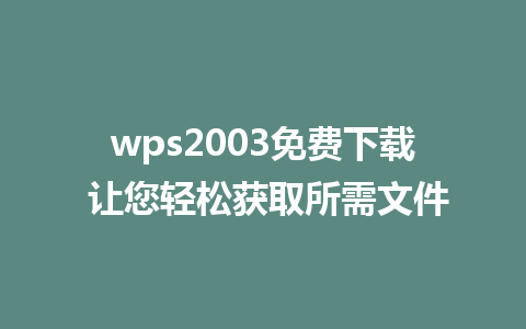 wps2003免费下载 让您轻松获取所需文件