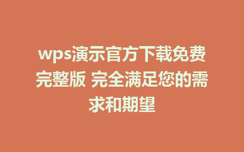 wps演示官方下载免费完整版 完全满足您的需求和期望