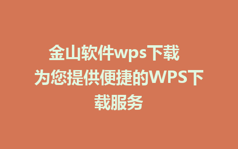 金山软件wps下载  为您提供便捷的WPS下载服务