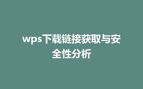 wps下载链接获取与安全性分析