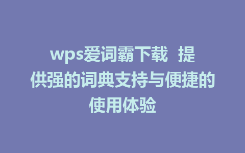 wps爱词霸下载  提供强的词典支持与便捷的使用体验