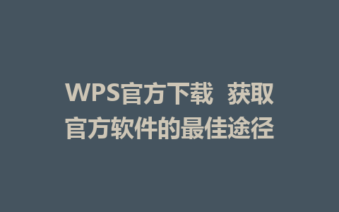 WPS官方下载  获取官方软件的最佳途径