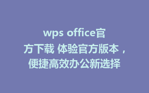 wps office官方下载 体验官方版本，便捷高效办公新选择