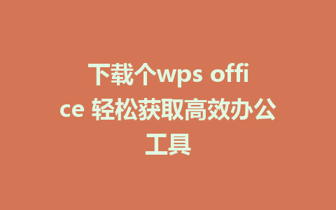 下载个wps office 轻松获取高效办公工具