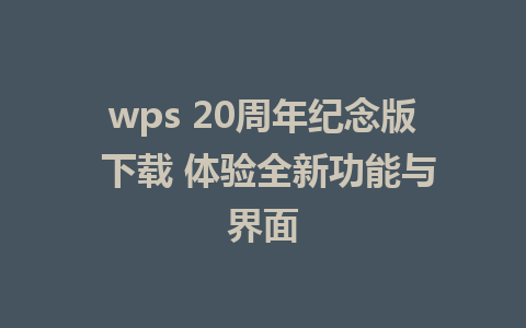 wps 20周年纪念版 下载 体验全新功能与界面