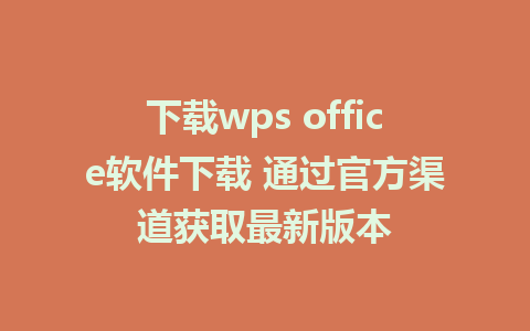 下载wps office软件下载 通过官方渠道获取最新版本