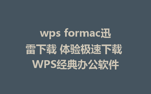 wps formac迅雷下载 体验极速下载 WPS经典办公软件 