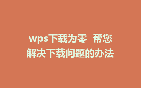 wps下载为零  帮您解决下载问题的办法