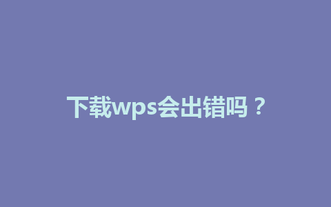 下载wps会出错吗？