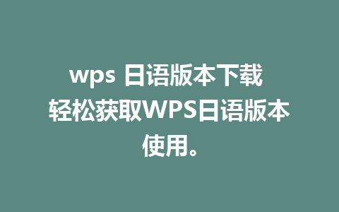 wps 日语版本下载 轻松获取WPS日语版本使用。