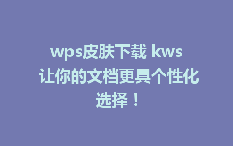 wps皮肤下载 kws 让你的文档更具个性化选择！