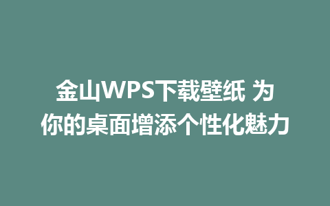 金山WPS下载壁纸 为你的桌面增添个性化魅力