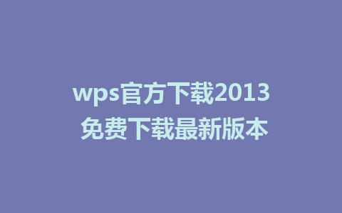 wps官方下载2013 免费下载最新版本