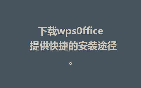 下载wps0ffice  提供快捷的安装途径。