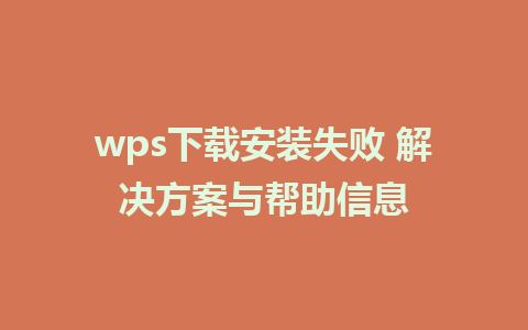 wps下载安装失败 解决方案与帮助信息