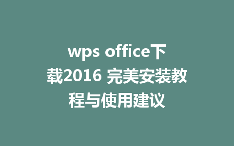 wps office下载2016 完美安装教程与使用建议