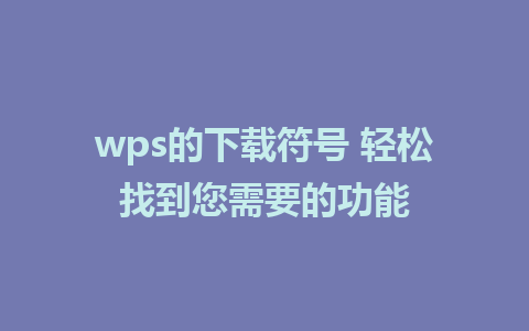 wps的下载符号 轻松找到您需要的功能