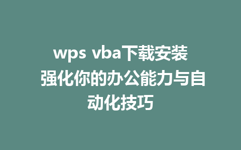 wps vba下载安装 强化你的办公能力与自动化技巧