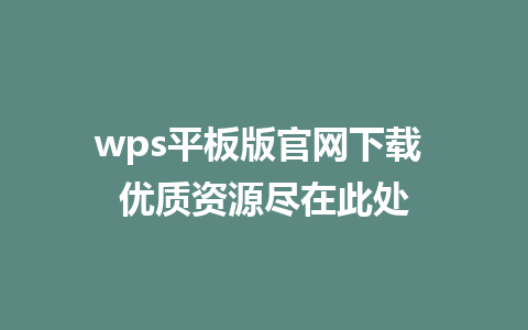 wps平板版官网下载 优质资源尽在此处