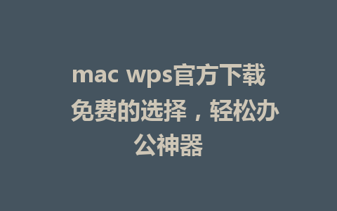 mac wps官方下载  免费的选择，轻松办公神器