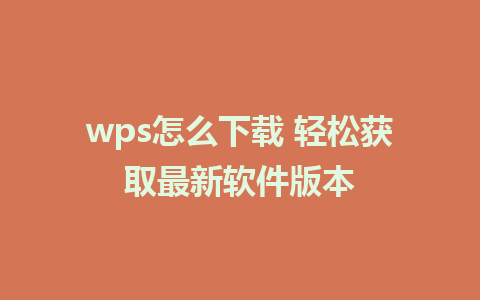 wps怎么下载 轻松获取最新软件版本