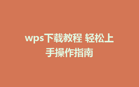 wps下载教程 轻松上手操作指南