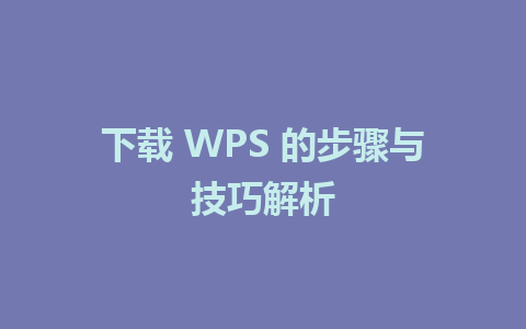 下载 WPS 的步骤与技巧解析