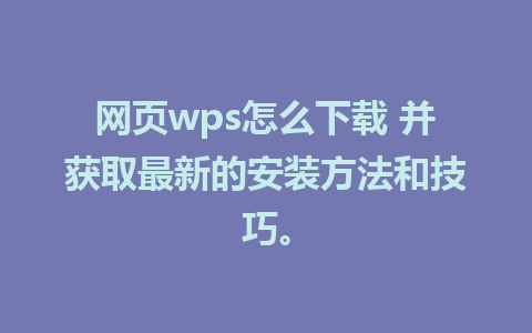 网页wps怎么下载 并获取最新的安装方法和技巧。