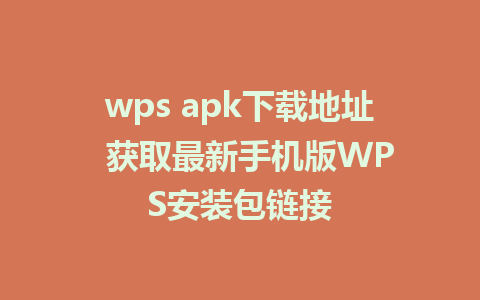 wps apk下载地址  获取最新手机版WPS安装包链接