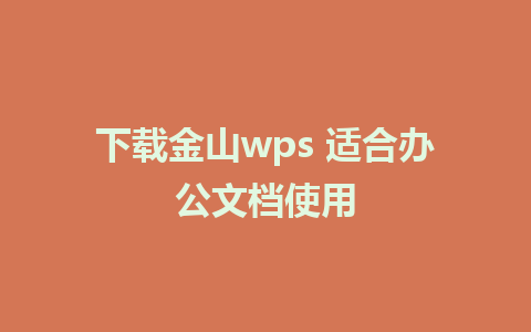 下载金山wps 适合办公文档使用