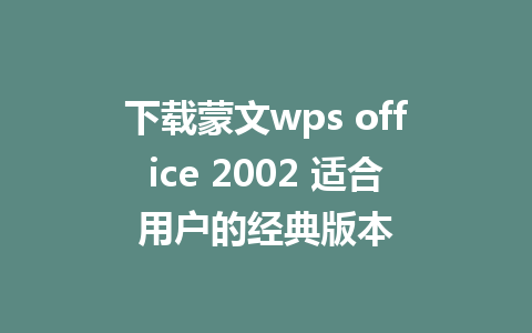 下载蒙文wps office 2002 适合用户的经典版本