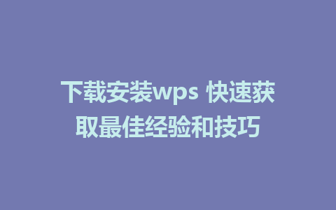 下载安装wps 快速获取最佳经验和技巧