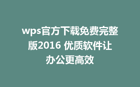 wps官方下载免费完整版2016 优质软件让办公更高效