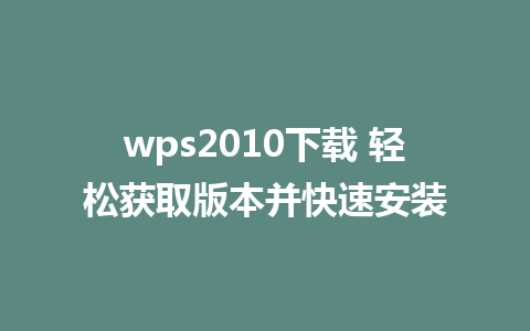 wps2010下载 轻松获取版本并快速安装