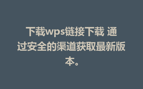 下载wps链接下载 通过安全的渠道获取最新版本。